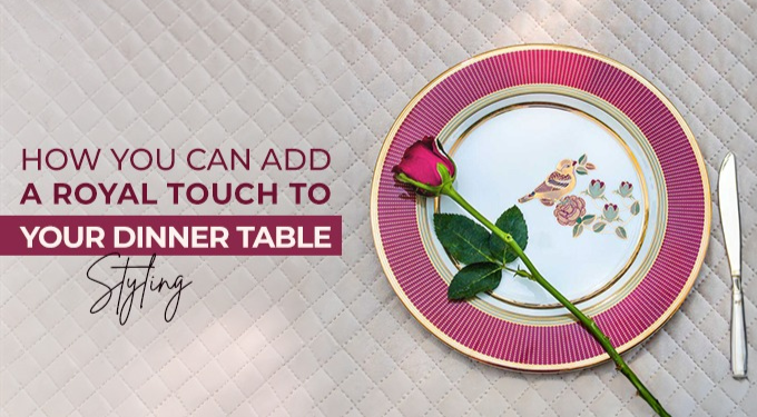 How You Can Add a Royal Touch to Your Dinner Table Styling